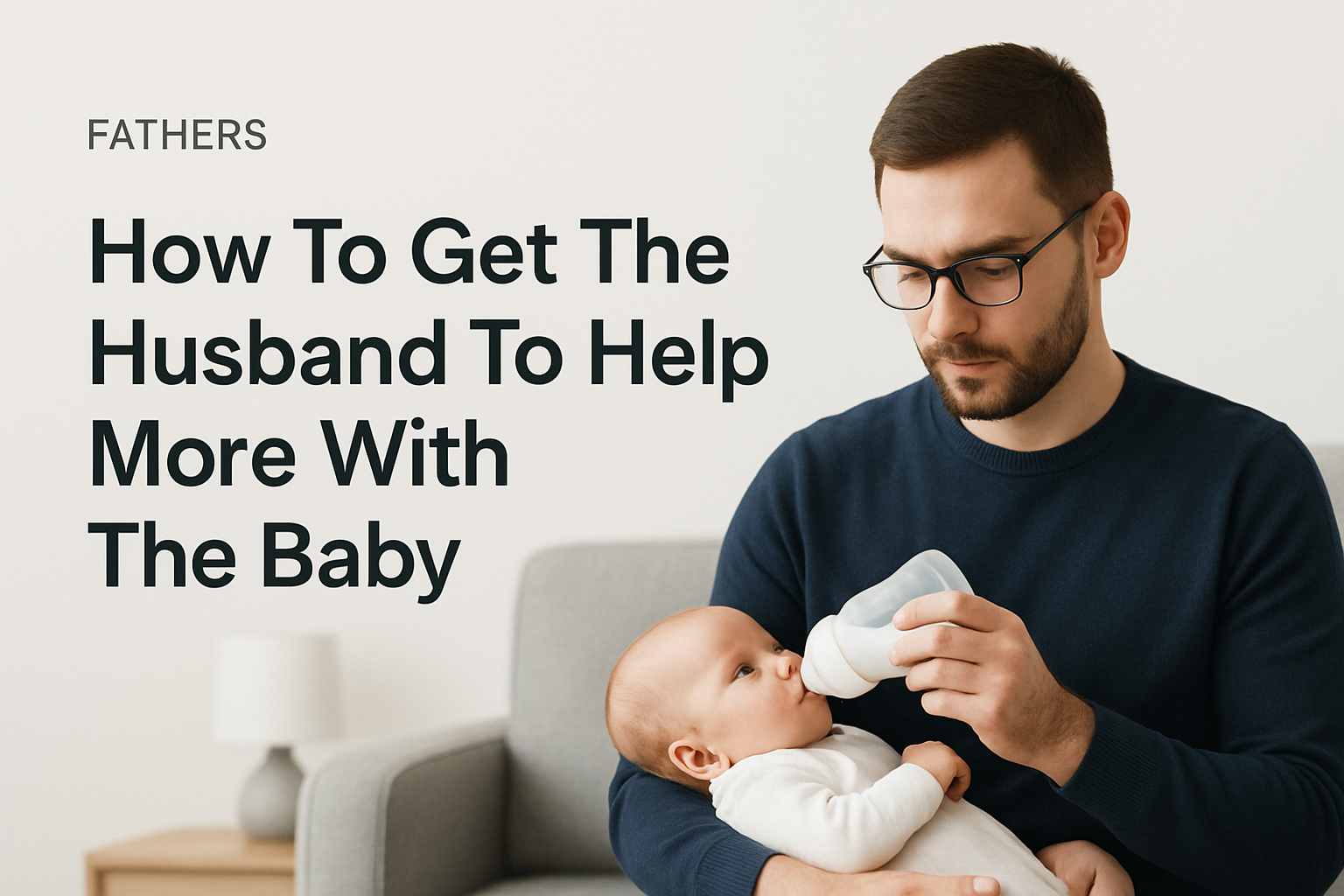A man wearing glasses feeds an infant from a bottle while sitting on a couch, with the text "How To Get The Husband To Help More With The Baby" displayed beside them.
